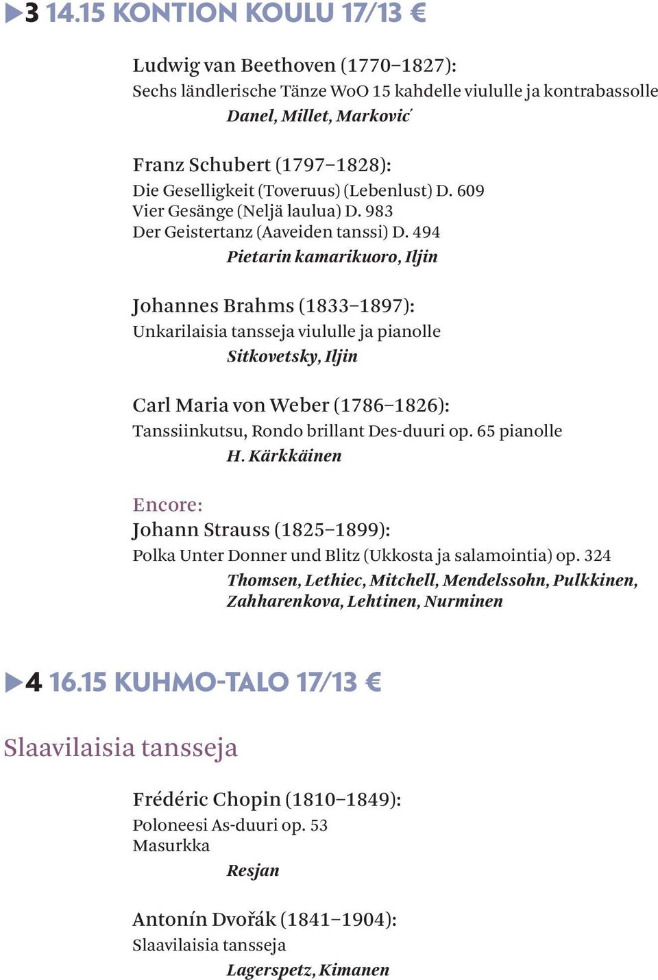 494 Pietarin kamarikuoro, Iljin Johannes Brahms (1833 1897): Unkarilaisia tansseja viululle ja pianolle Sitkovetsky, Iljin Carl Maria von Weber (1786 1826): Tanssiinkutsu, Rondo brillant Des-duuri op.