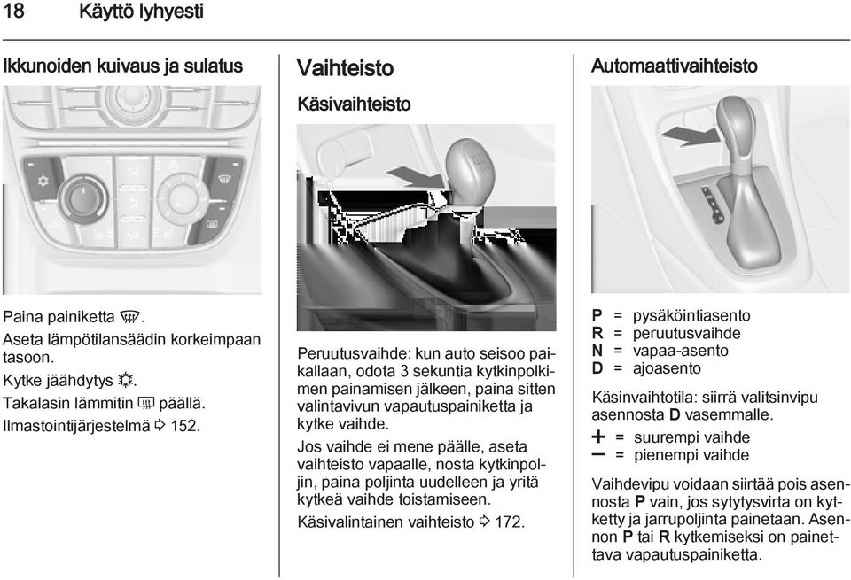 Peruutusvaihde: kun auto seisoo paikallaan, odota 3 sekuntia kytkinpolkimen painamisen jälkeen, paina sitten valintavivun vapautuspainiketta ja kytke vaihde.