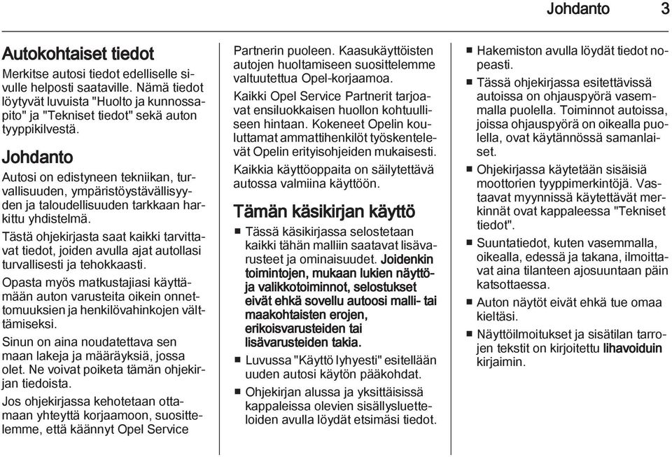 Tästä ohjekirjasta saat kaikki tarvittavat tiedot, joiden avulla ajat autollasi turvallisesti ja tehokkaasti.