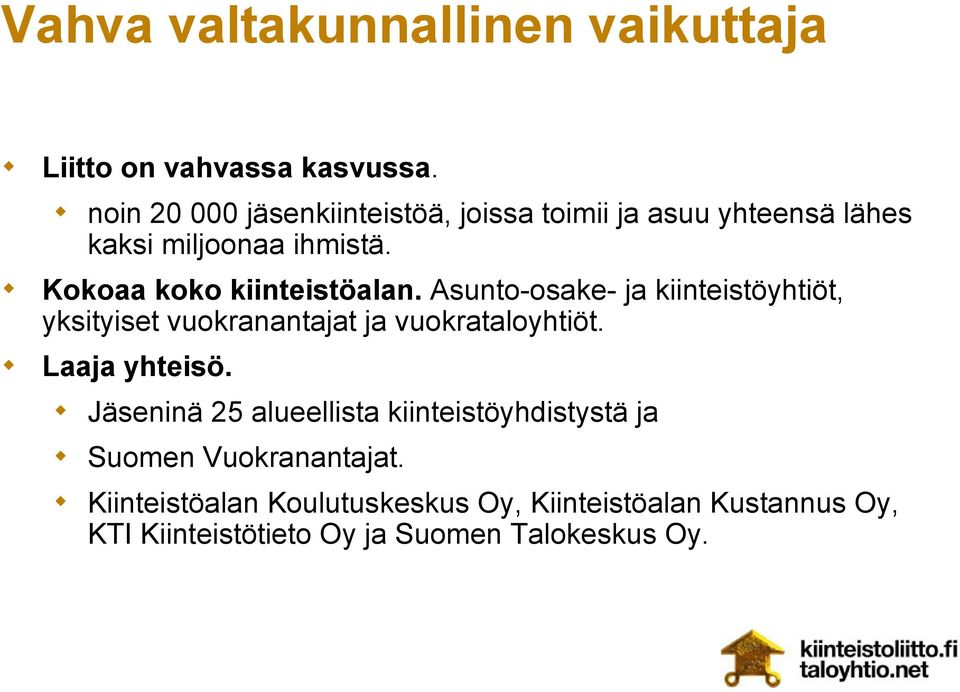 Kokoaa koko kiinteistöalan. Asunto-osake- ja kiinteistöyhtiöt, yksityiset vuokranantajat ja vuokrataloyhtiöt.