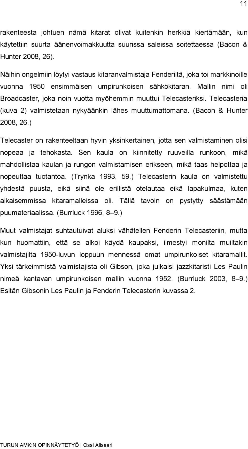 Mallin nimi oli Broadcaster, joka noin vuotta myöhemmin muuttui Telecasteriksi. Telecasteria (kuva 2) valmistetaan nykyäänkin lähes muuttumattomana. (Bacon & Hunter 2008, 26.