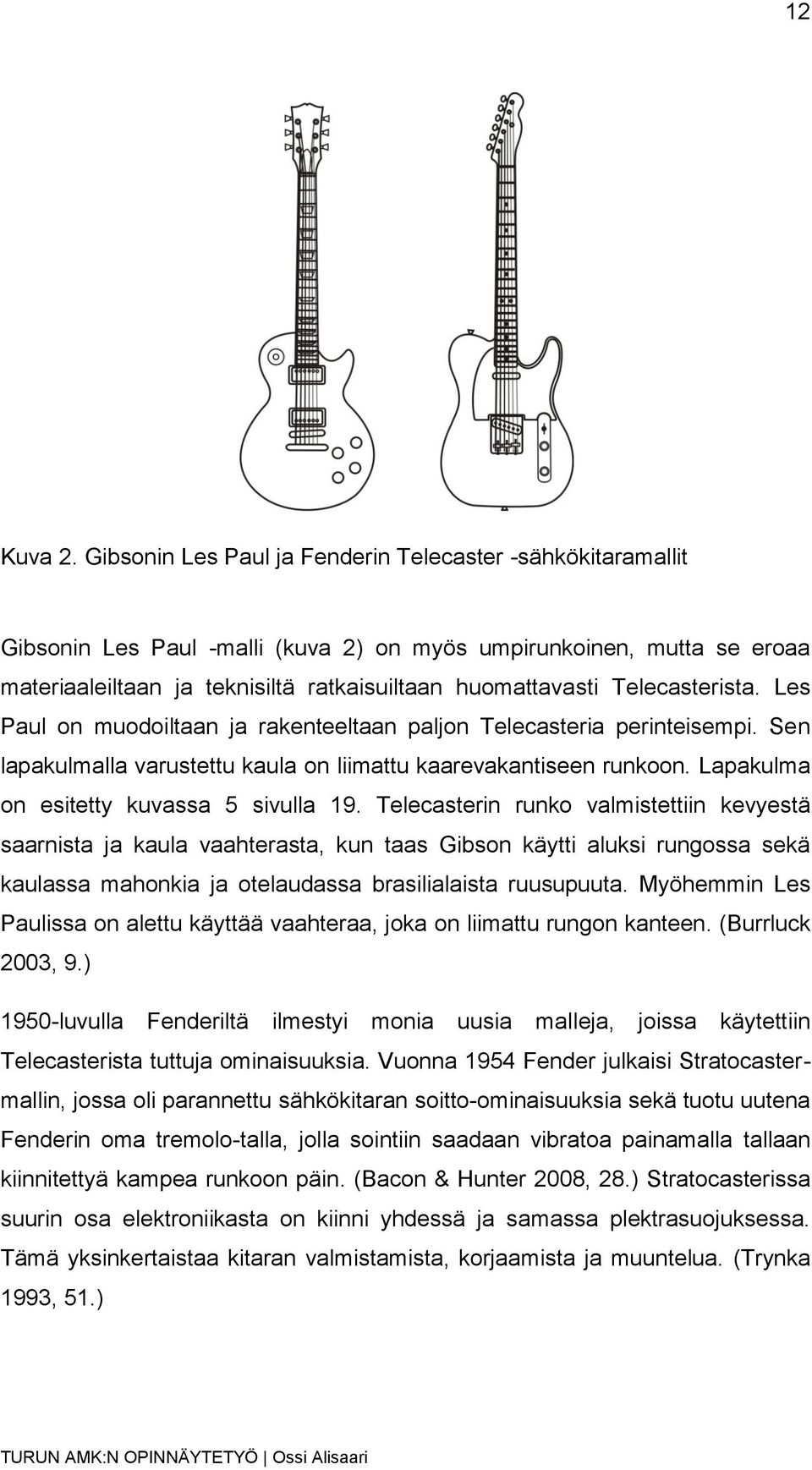 Telecasterista. Les Paul on muodoiltaan ja rakenteeltaan paljon Telecasteria perinteisempi. Sen lapakulmalla varustettu kaula on liimattu kaarevakantiseen runkoon.