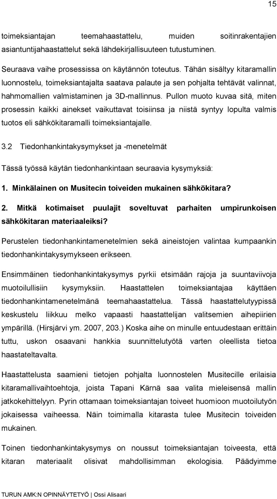 Pullon muoto kuvaa sitä, miten prosessin kaikki ainekset vaikuttavat toisiinsa ja niistä syntyy lopulta valmis tuotos eli sähkökitaramalli toimeksiantajalle. 3.