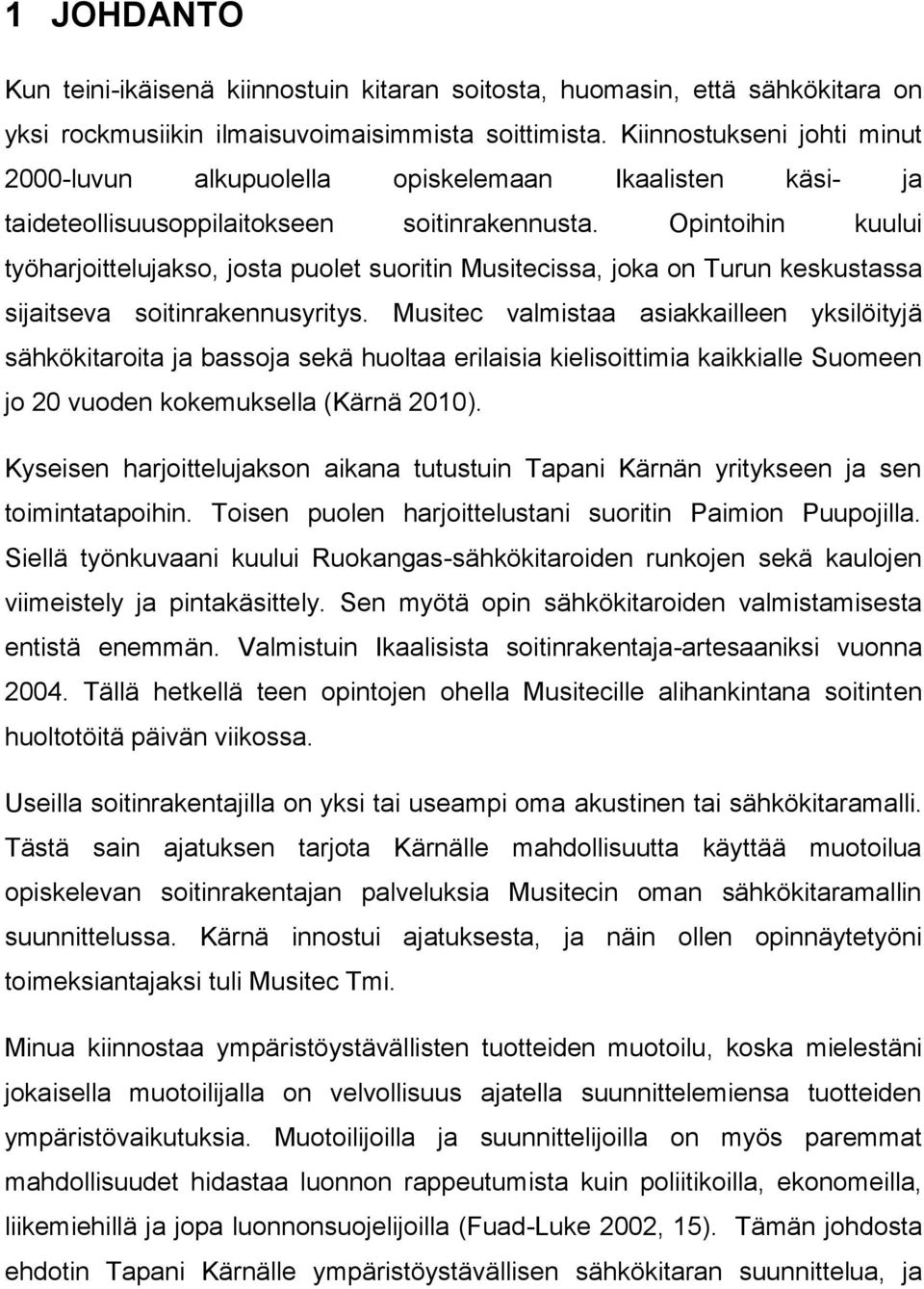 Opintoihin kuului työharjoittelujakso, josta puolet suoritin Musitecissa, joka on Turun keskustassa sijaitseva soitinrakennusyritys.