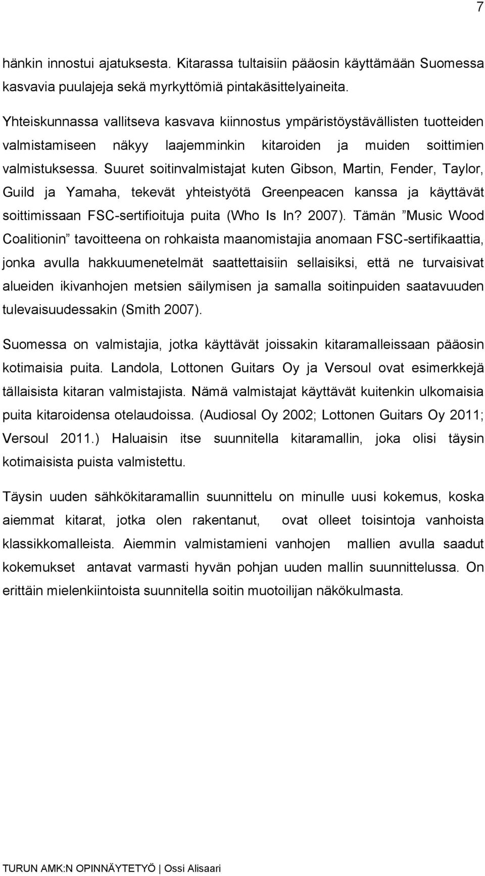 Suuret soitinvalmistajat kuten Gibson, Martin, Fender, Taylor, Guild ja Yamaha, tekevät yhteistyötä Greenpeacen kanssa ja käyttävät soittimissaan FSC-sertifioituja puita (Who Is In? 2007).