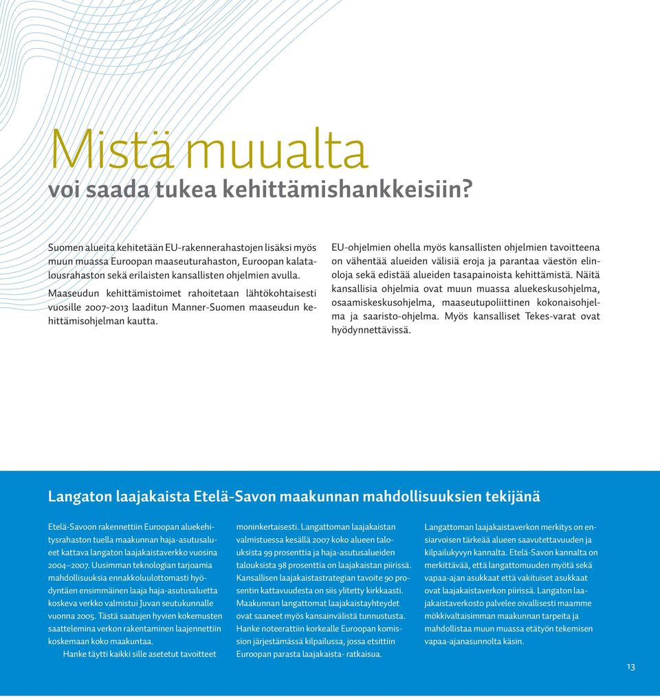 Maaseudun kehittämistoimet rahoitetaan lähtökohtaisesti vuosille 2007-2013 laaditun Manner-Suomen maaseudun kehittämisohjelman kautta.
