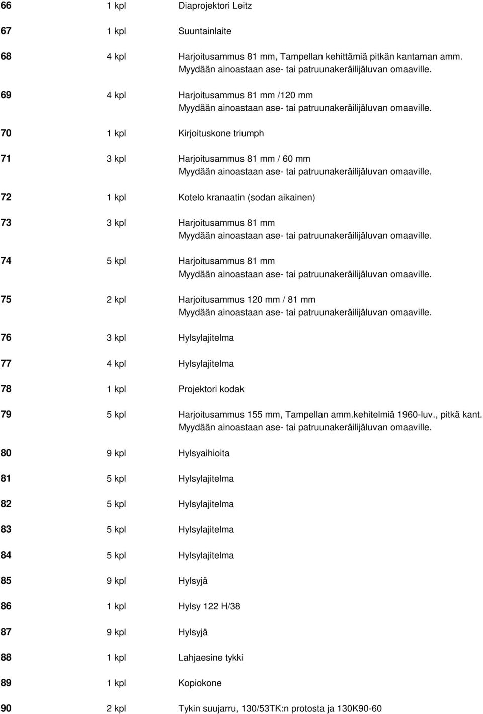 Harjoitusammus 81 mm 75 2 kpl Harjoitusammus 120 mm / 81 mm 76 3 kpl Hylsylajitelma 77 4 kpl Hylsylajitelma 78 1 kpl Projektori kodak 79 5 kpl Harjoitusammus 155 mm, Tampellan amm.kehitelmiä 1960-luv.