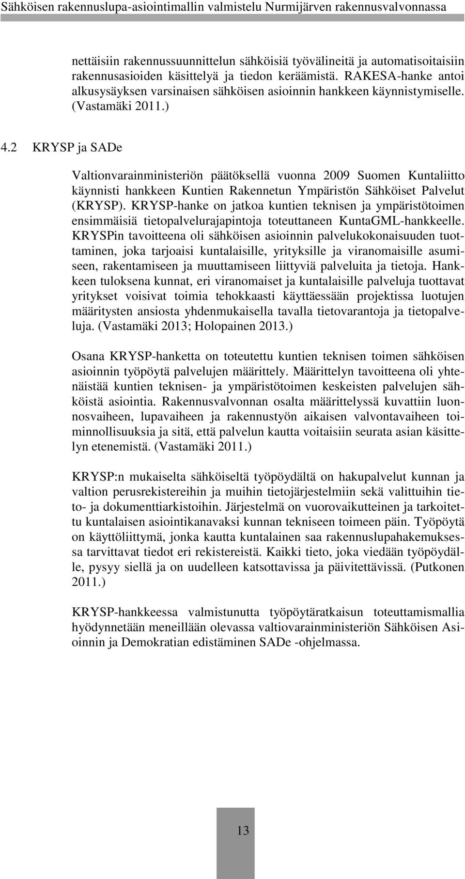 2 KRYSP ja SADe Valtionvarainministeriön päätöksellä vuonna 2009 Suomen Kuntaliitto käynnisti hankkeen Kuntien Rakennetun Ympäristön Sähköiset Palvelut (KRYSP).
