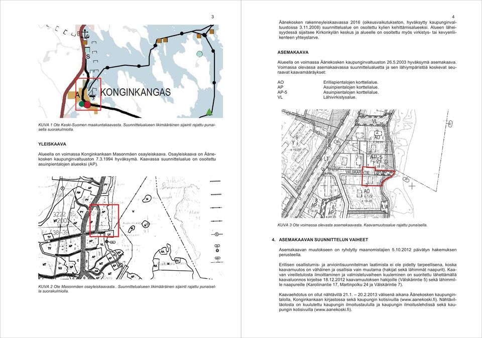 003 hyväksymä asemakaava. Voimassa olevassa asemakaavassa suunnittelualuetta ja sen lähiympäristöä koskevat seuraavat kaavamääräykset: AO Erillispientalojen korttelialue.