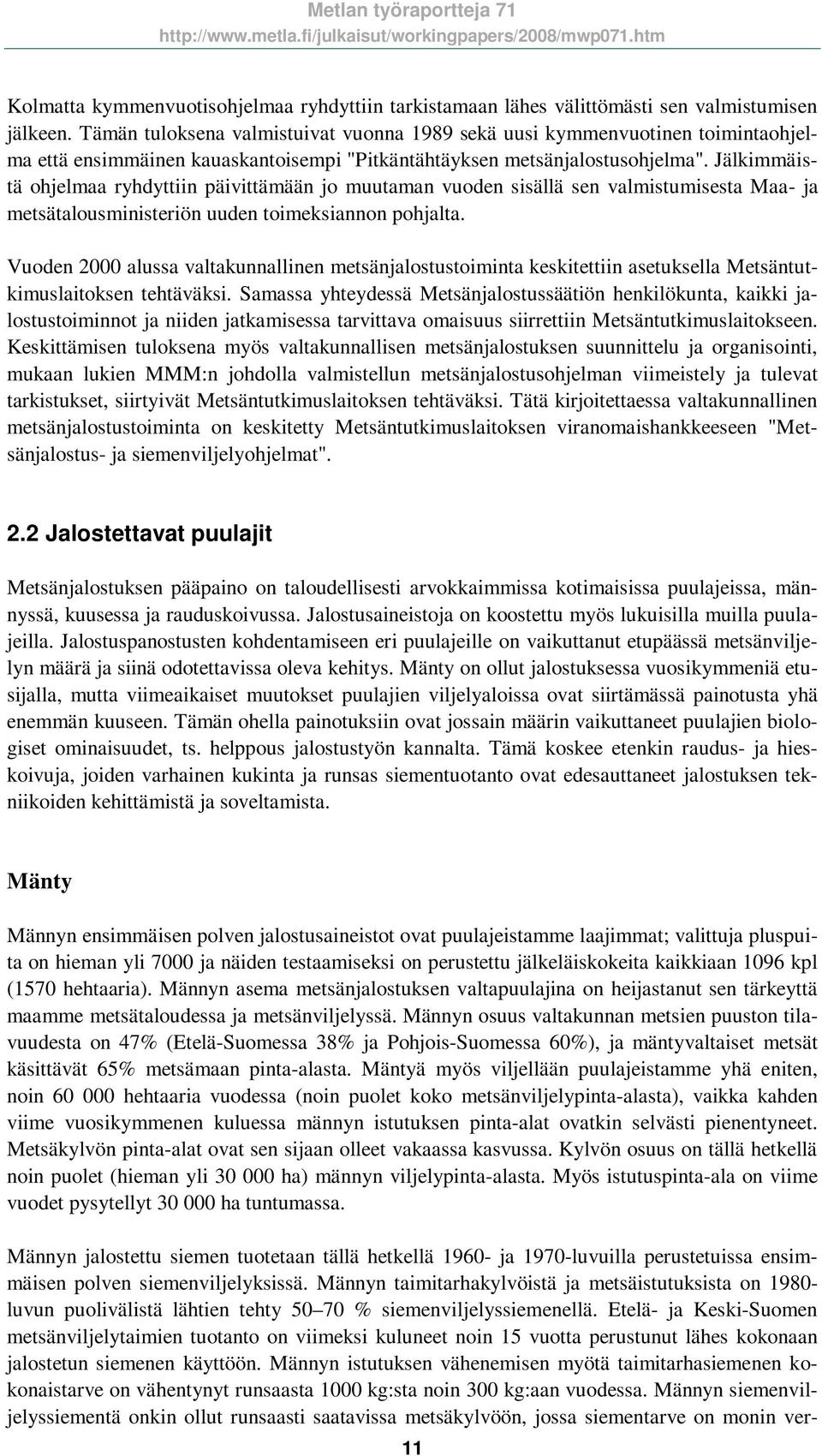 Jälkimmäistä ohjelmaa ryhdyttiin päivittämään jo muutaman vuoden sisällä sen valmistumisesta Maa- ja metsätalousministeriön uuden toimeksiannon pohjalta.