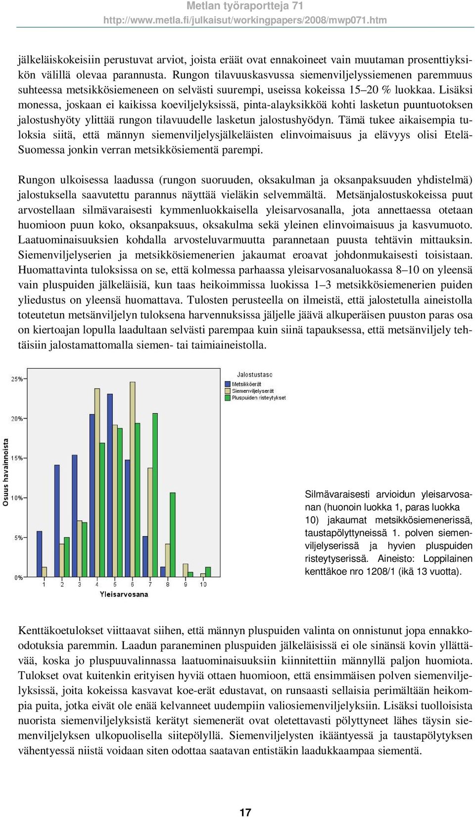 Lisäksi monessa, joskaan ei kaikissa koeviljelyksissä, pinta-alayksikköä kohti lasketun puuntuotoksen jalostushyöty ylittää rungon tilavuudelle lasketun jalostushyödyn.