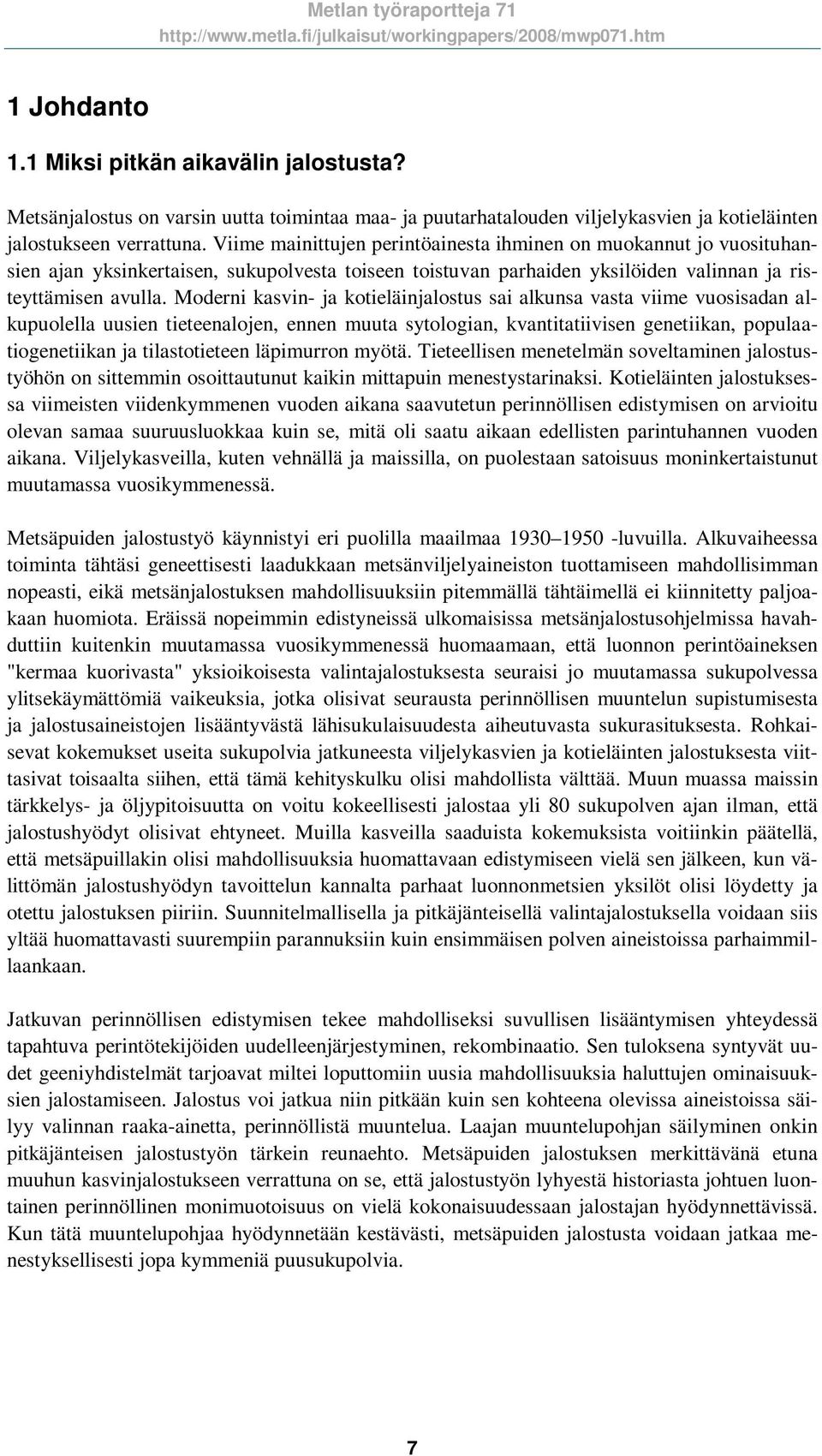 Moderni kasvin- ja kotieläinjalostus sai alkunsa vasta viime vuosisadan alkupuolella uusien tieteenalojen, ennen muuta sytologian, kvantitatiivisen genetiikan, populaatiogenetiikan ja tilastotieteen