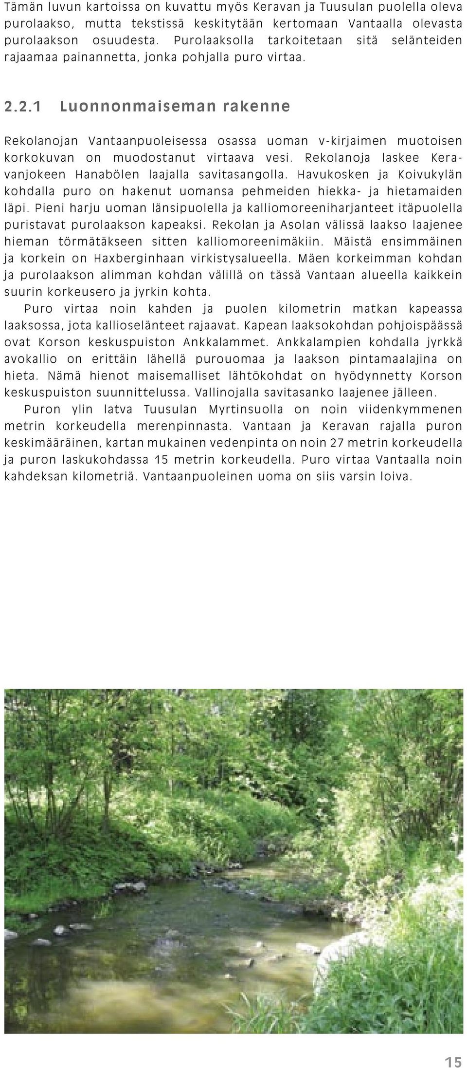 2.1 Luonnonmaiseman rakenne Rekolanojan Vantaanpuoleisessa osassa uoman v-kirjaimen muotoisen korkokuvan on muodostanut virtaava vesi.