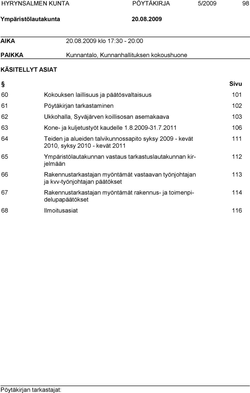 2009 klo 17:30-20:00 PAIKKA Kunnantalo, Kunnanhallituksen kokoushuone KÄSITELLYT ASIAT Sivu 60 Kokouksen laillisuus ja päätösvaltaisuus 101 61 Pöytäkirjan tarkastaminen 102 62