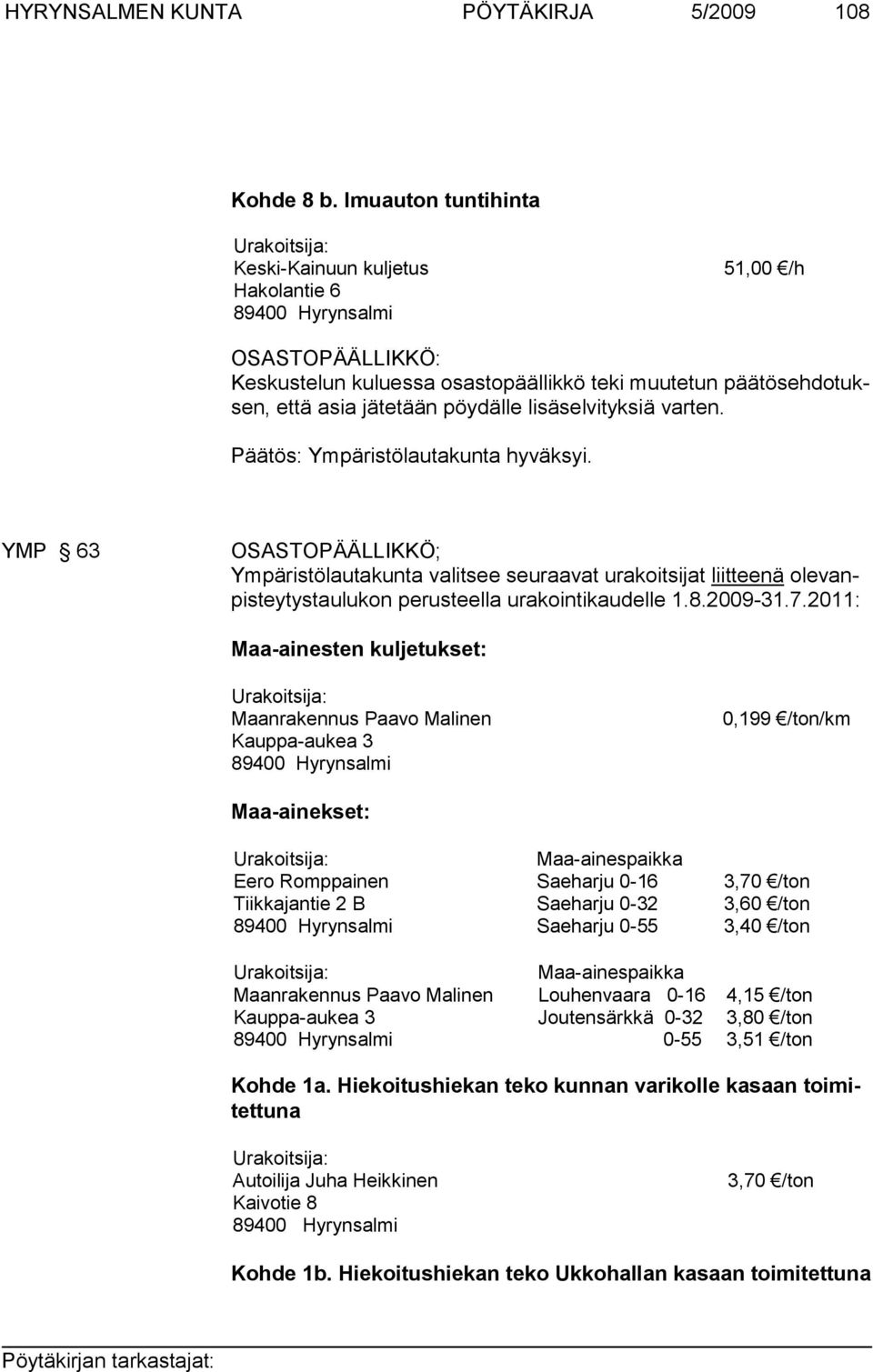 varten. Päätös: Ympäristölautakunta hyväksyi. YMP 63 OSASTOPÄÄLLIKKÖ; Ympäristölautakunta valitsee seuraavat ura koit si jat liitteenä olevanpisteytystaulukon perusteel la urakointikaudelle 1.8.