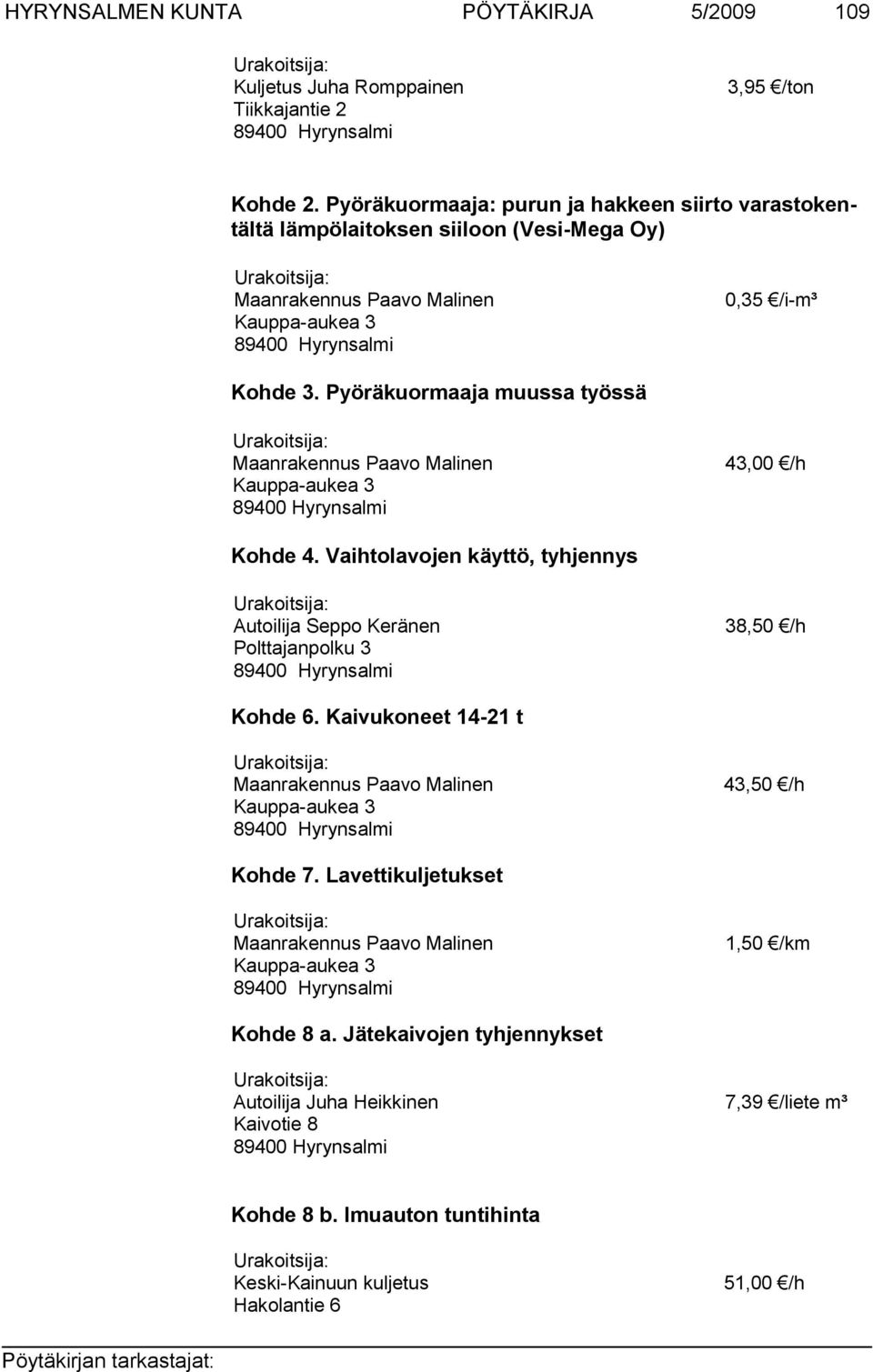 Pyöräkuormaaja muussa työssä Maanrakennus Paavo Malinen Kauppa-aukea 3 43,00 /h Kohde 4. Vaihtolavojen käyttö, tyhjennys Autoilija Seppo Keränen Polttajanpolku 3 38,50 /h Kohde 6.