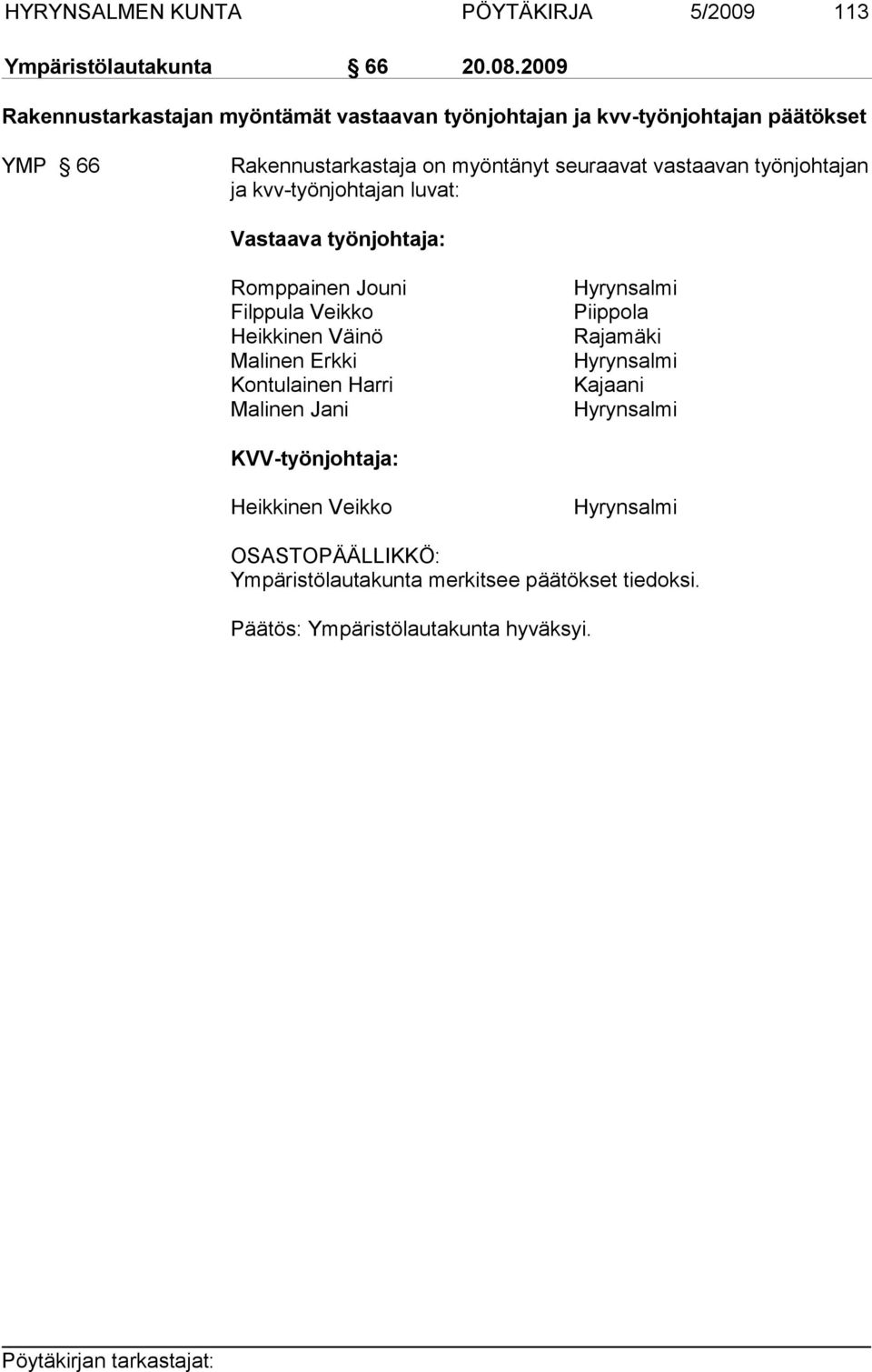 vastaavan työnjohtajan ja kvv-työnjohtajan luvat: Vastaava työnjohtaja: Romppainen Jouni Filppula Veikko Heikkinen Väinö Malinen Erkki