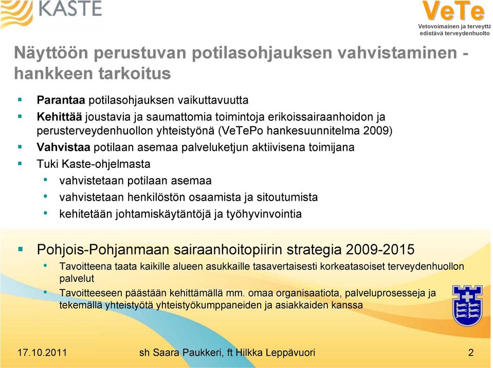 osaamista ja sitoutumista kehitetään johtamiskäytäntöjä ja työhyvinvointia Pohjois-Pohjanmaan sairaanhoitopiirin strategia 2009-2015 Tavoitteena taata kaikille alueen asukkaille tasavertaisesti