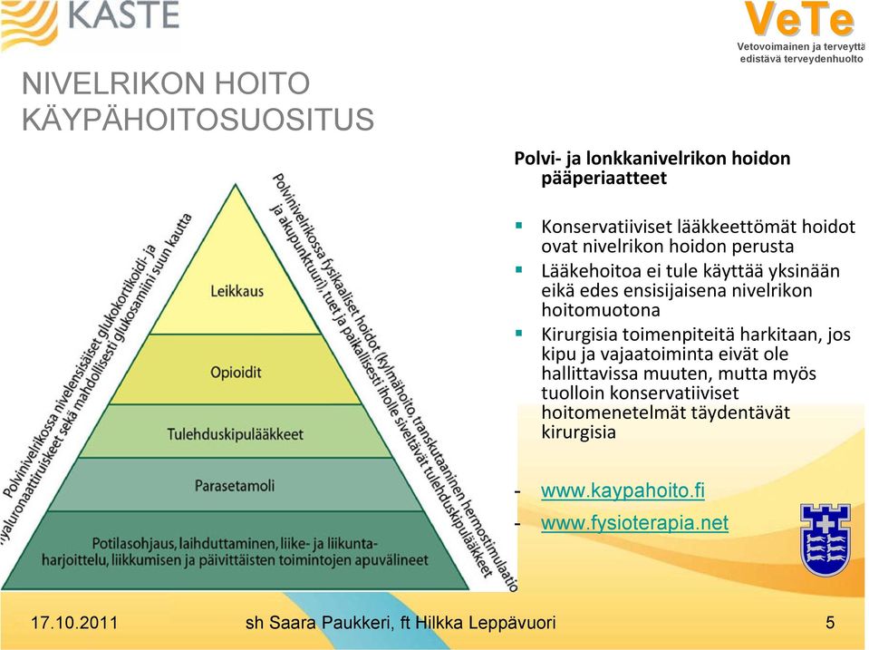 Kirurgisia toimenpiteitä harkitaan, jos kipu ja vajaatoiminta eivät ole hallittavissa muuten, mutta myös tuolloin