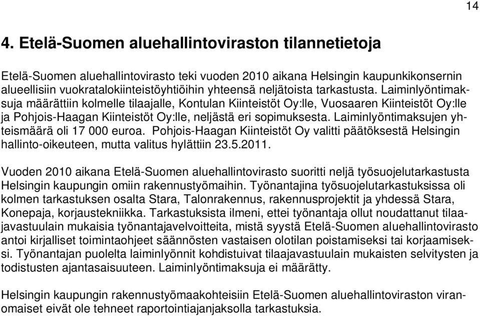 Laiminlyöntimaksujen yhteismäärä oli 17 000 euroa. Pohjois-Haagan Kiinteistöt Oy valitti päätöksestä Helsingin hallinto-oikeuteen, mutta valitus hylättiin 23.5.2011.