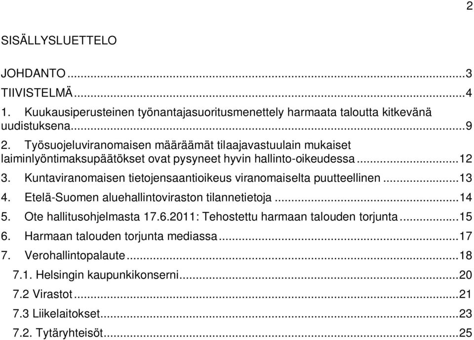 Kuntaviranomaisen tietojensaantioikeus viranomaiselta puutteellinen... 13 4. Etelä-Suomen aluehallintoviraston tilannetietoja... 14 5. Ote hallitusohjelmasta 17.6.