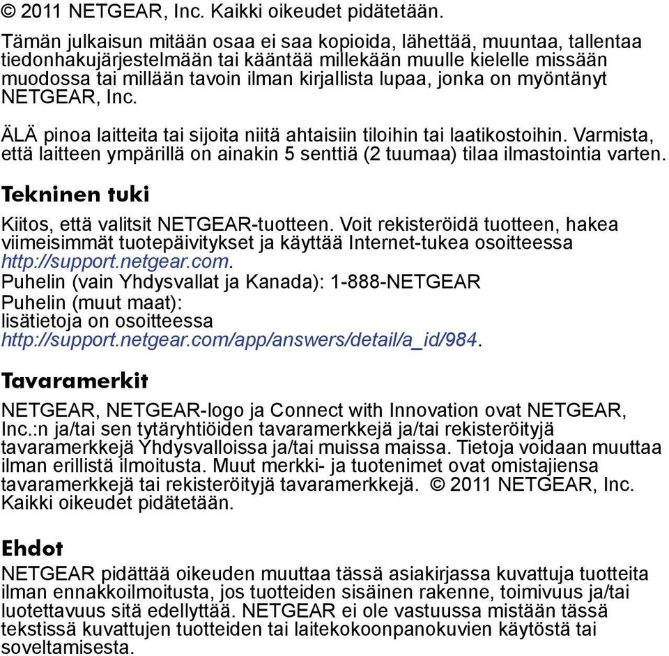 jonka on myöntänyt NETGEAR, Inc. ÄLÄ pinoa laitteita tai sijoita niitä ahtaisiin tiloihin tai laatikostoihin.