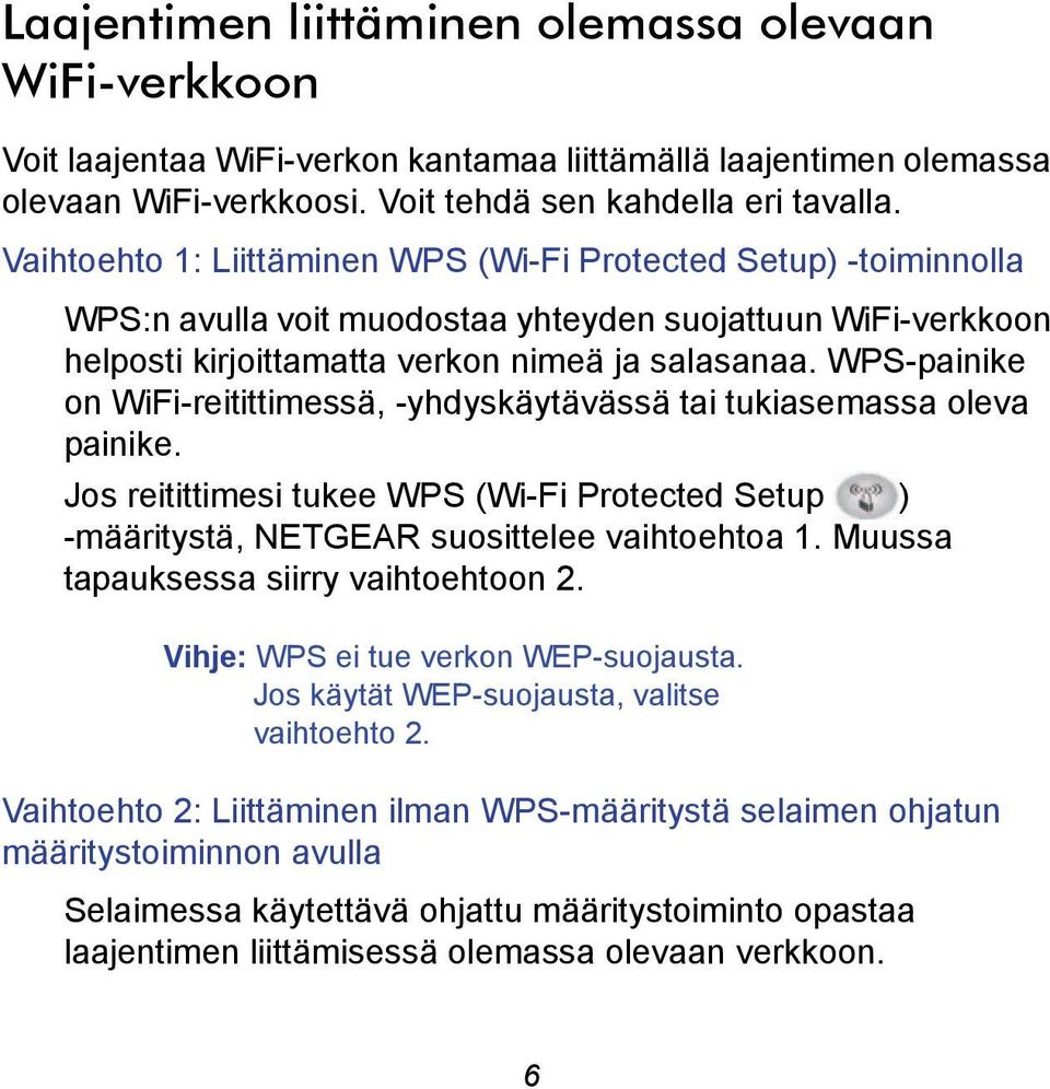 WPS-painike on WiFi-reitittimessä, -yhdyskäytävässä tai tukiasemassa oleva painike. Jos reitittimesi tukee WPS (Wi-Fi Protected Setup ) -määritystä, NETGEAR suosittelee vaihtoehtoa 1.