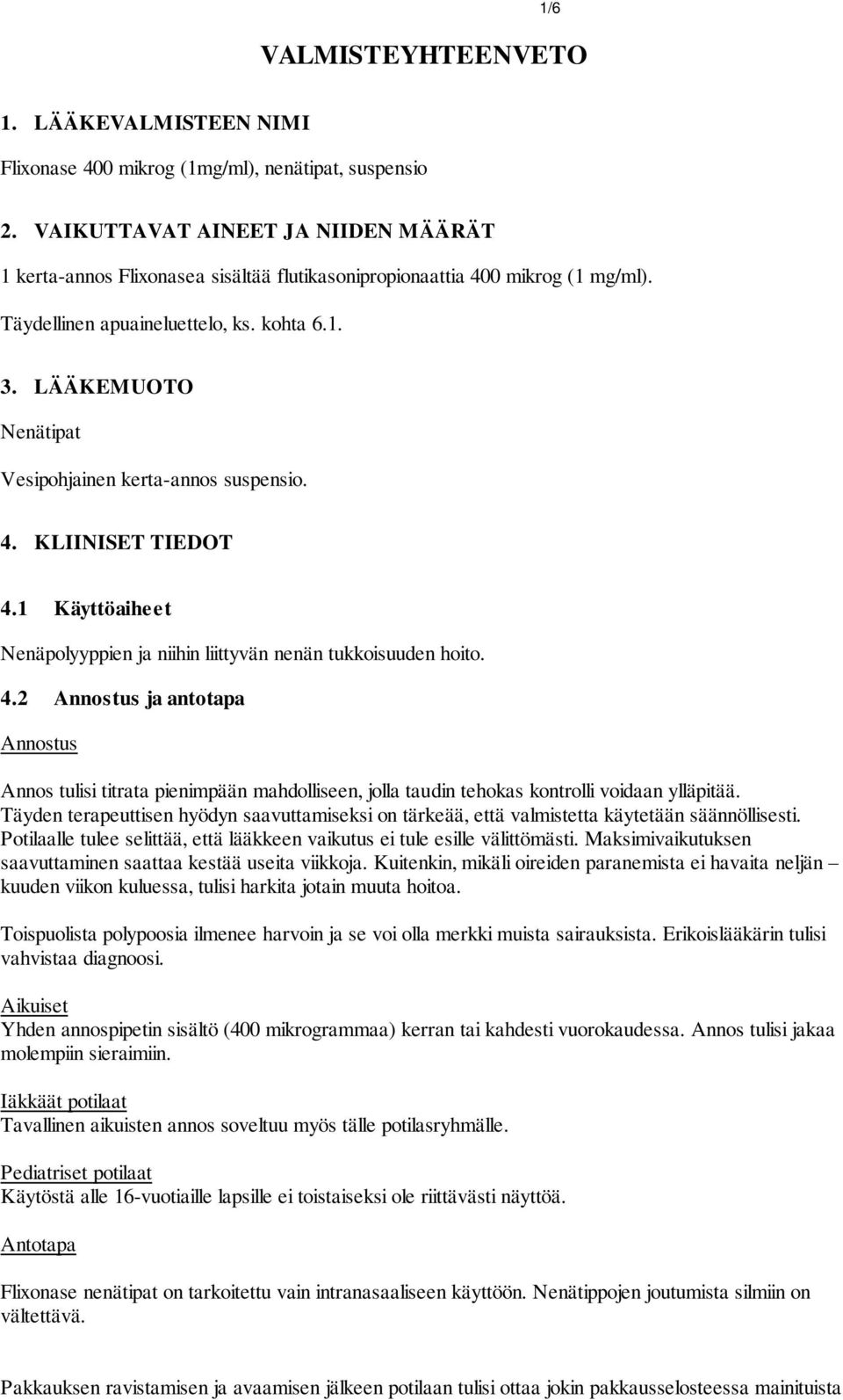 LÄÄKEMUOTO Nenätipat Vesipohjainen kerta-annos suspensio. 4. KLIINISET TIEDOT 4.1 Käyttöaiheet Nenäpolyyppien ja niihin liittyvän nenän tukkoisuuden hoito. 4.2 Annostus ja antotapa Annostus Annos tulisi titrata pienimpään mahdolliseen, jolla taudin tehokas kontrolli voidaan ylläpitää.