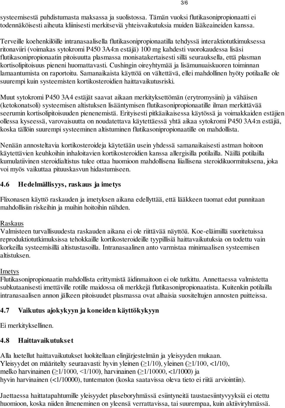 flutikasonipropionaatin pitoisuutta plasmassa monisatakertaisesti sillä seurauksella, että plasman kortisolipitoisuus pieneni huomattavasti.