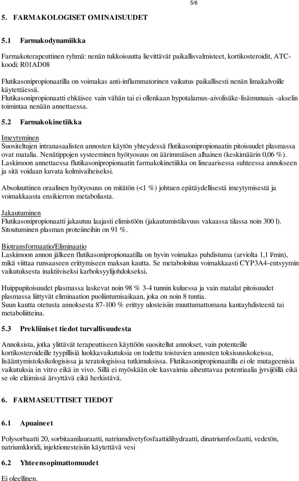 vaikutus paikallisesti nenän limakalvoille käytettäessä. Flutikasonipropionaatti ehkäisee vain vähän tai ei ollenkaan hypotalamus-aivolisäke-lisämunuais -akselin toimintaa nenään annettaessa. 5.