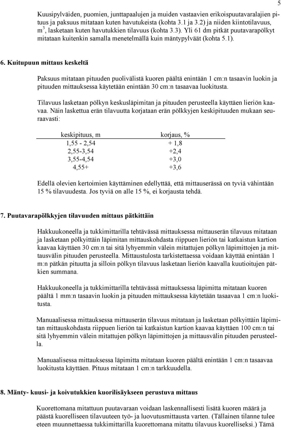 dm pitkät puutavarapölkyt mitataan kuitenkin samalla menetelmällä kuin mäntypylväät (kohta 5.1). 6.