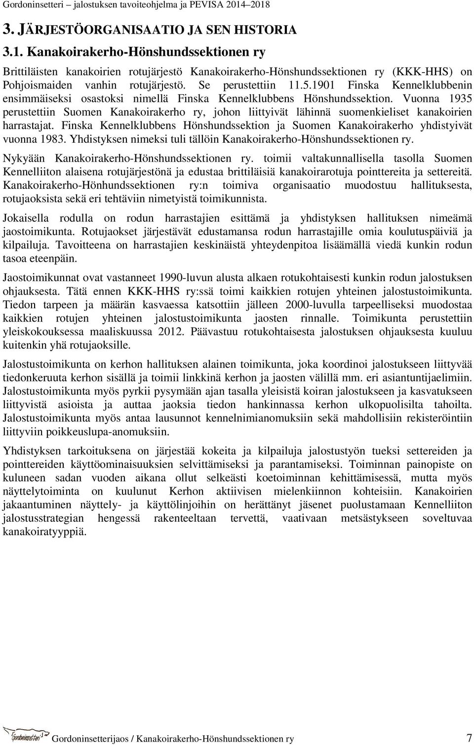 1901 Finska Kennelklubbenin ensimmäiseksi osastoksi nimellä Finska Kennelklubbens Hönshundssektion.