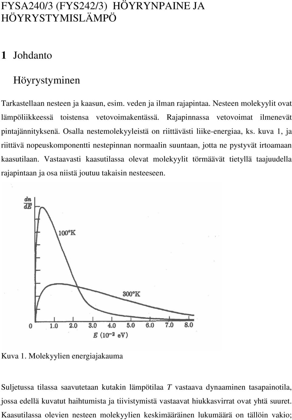 kuva 1, ja riittävä nopeuskomponentti nestepinnan normaalin suuntaan, jotta ne pystyvät irtoamaan kaasutilaan.