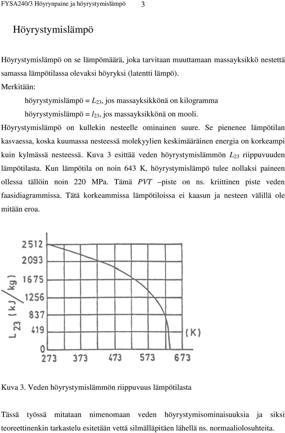 Se pienenee lämpötilan kasvaessa, koska kuumassa nesteessä molekyylien keskimääräinen energia on korkeampi kuin kylmässä nesteessä.