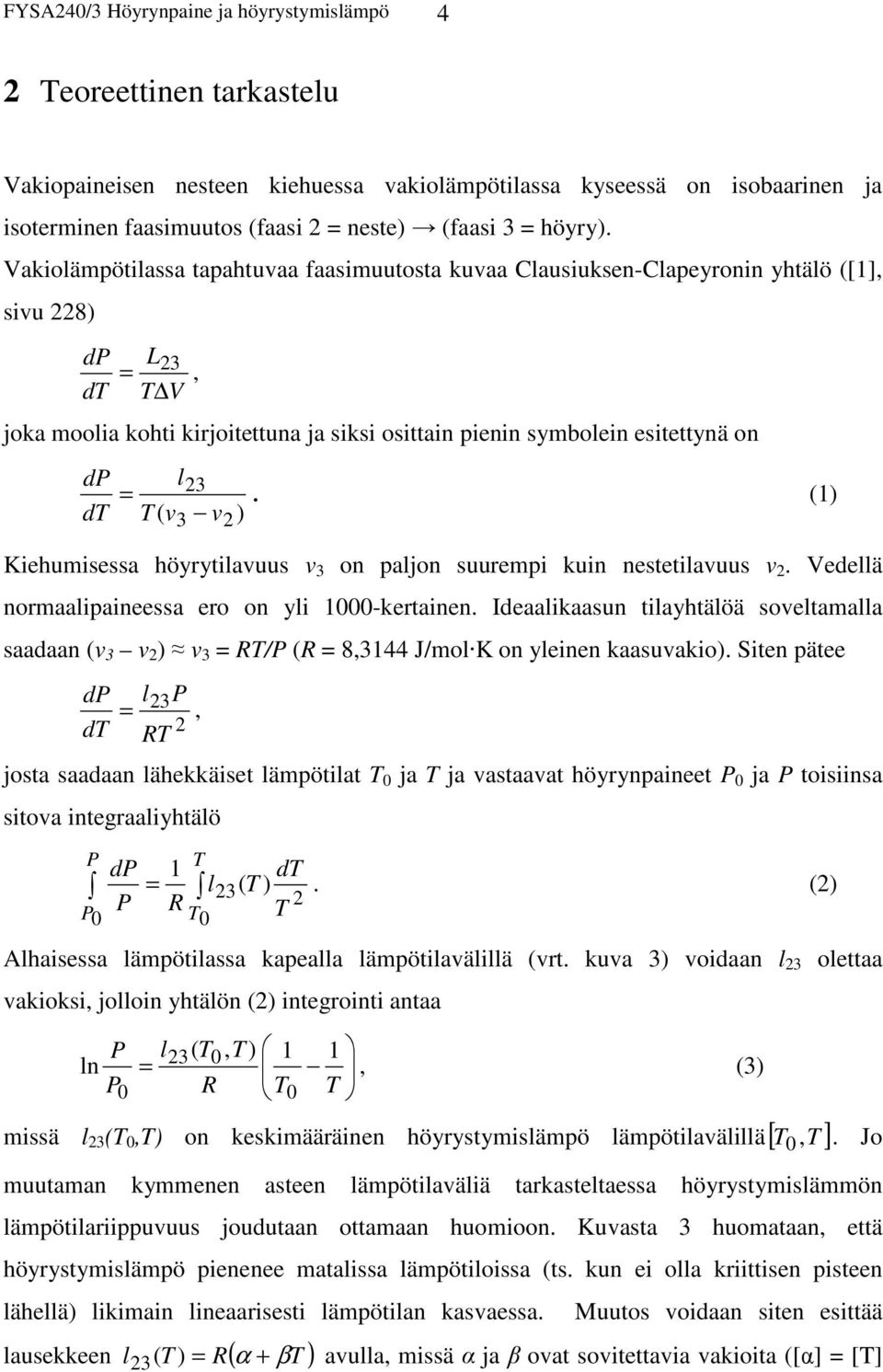 Vakiolämpötilassa tapahtuvaa faasimuutosta kuvaa Clausiuksen-Clapeyronin yhtälö ([1], sivu 228) dp dt L23 =, T V joka moolia kohti kirjoitettuna ja siksi osittain pienin symbolein esitettynä on dp dt