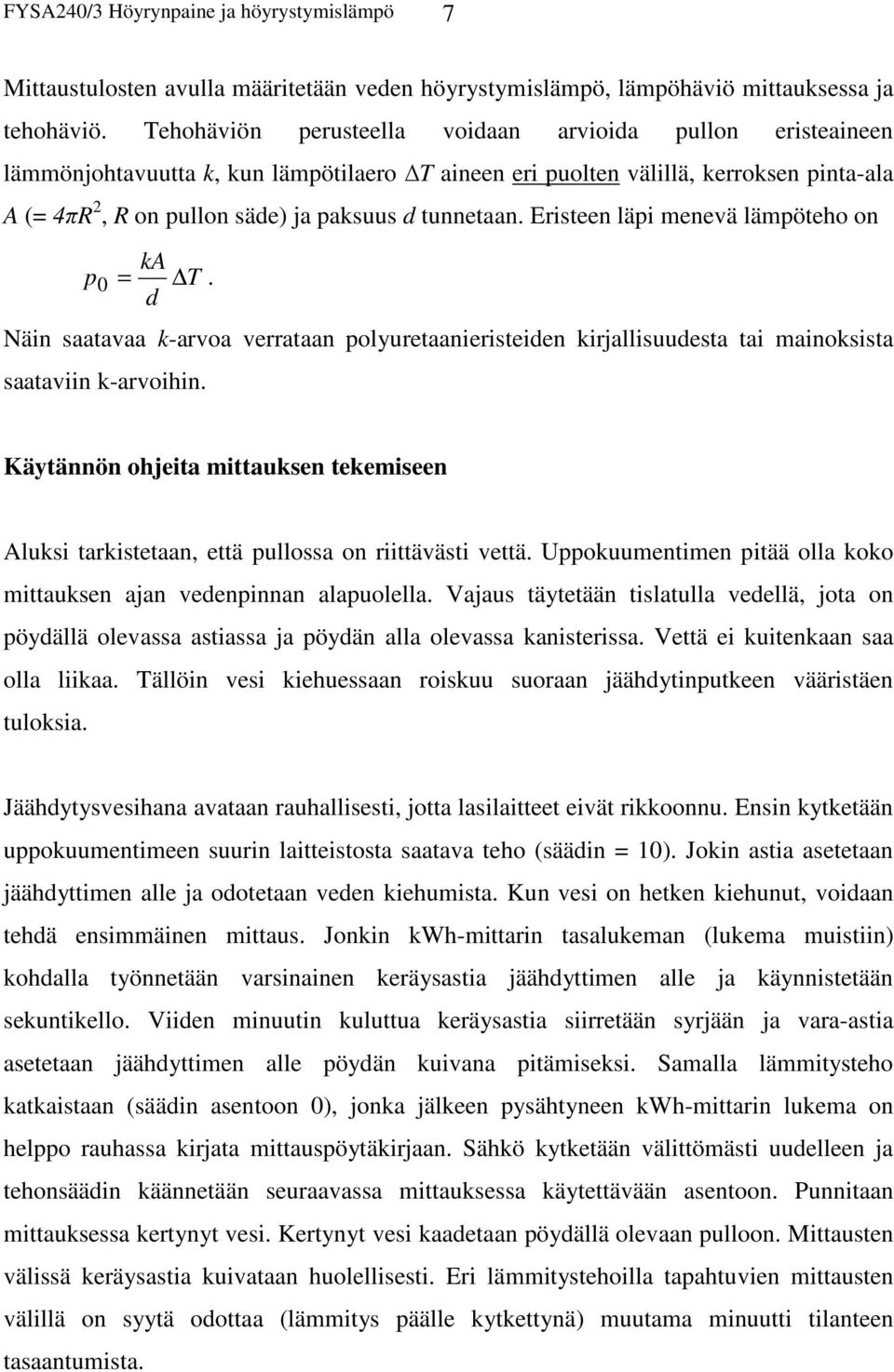 tunnetaan. Eristeen läpi menevä lämpöteho on p ka = T d 0. Näin saatavaa k-arvoa verrataan polyuretaanieristeiden kirjallisuudesta tai mainoksista saataviin k-arvoihin.