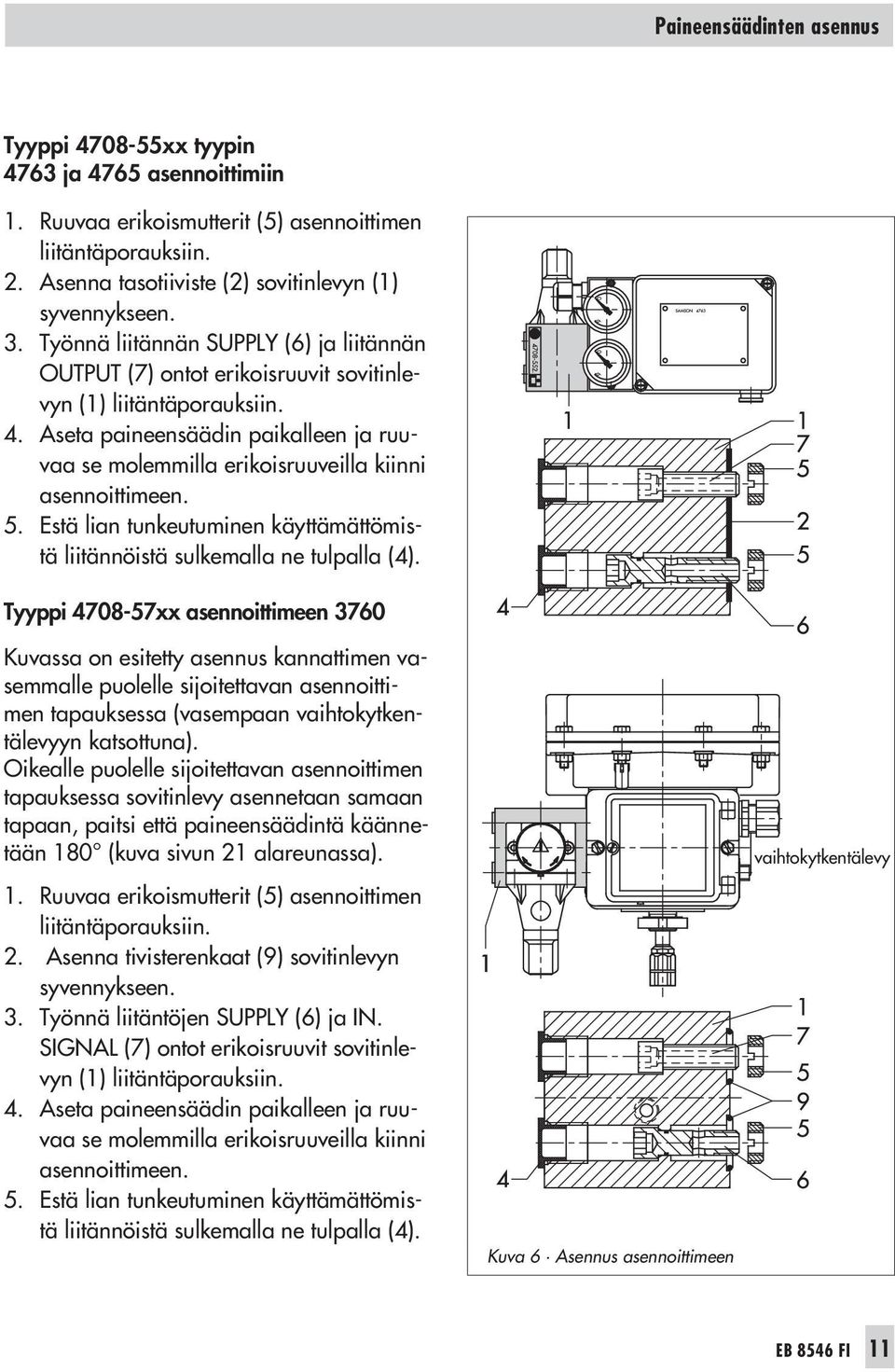 Aseta paineensäädin paikalleen ja ruuvaa se molemmilla erikoisruuveilla kiinni asennoittimeen. 5. Estä lian tunkeutuminen käyttämättömistä liitännöistä sulkemalla ne tulpalla (4).