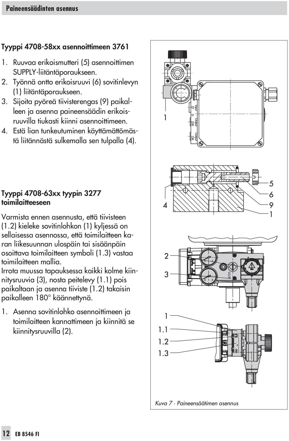 Estä lian tunkeutuminen käyttämättömästä liitännästä sulkemalla sen tulpalla (4). Tyyppi 4708-63xx tyypin 3277 toimilaitteeseen Varmista ennen asennusta, että tiivisteen (1.