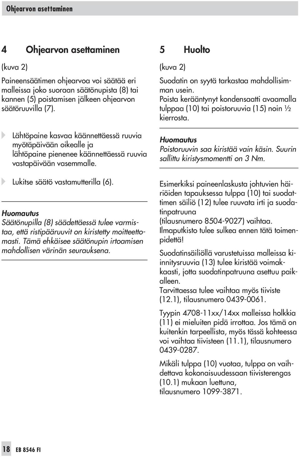 Huomautus Säätönupilla (8) säädettäessä tulee varmistaa, että ristipääruuvit on kiristetty moitteettomasti. Tämä ehkäisee säätönupin irtoamisen mahdollisen värinän seurauksena.