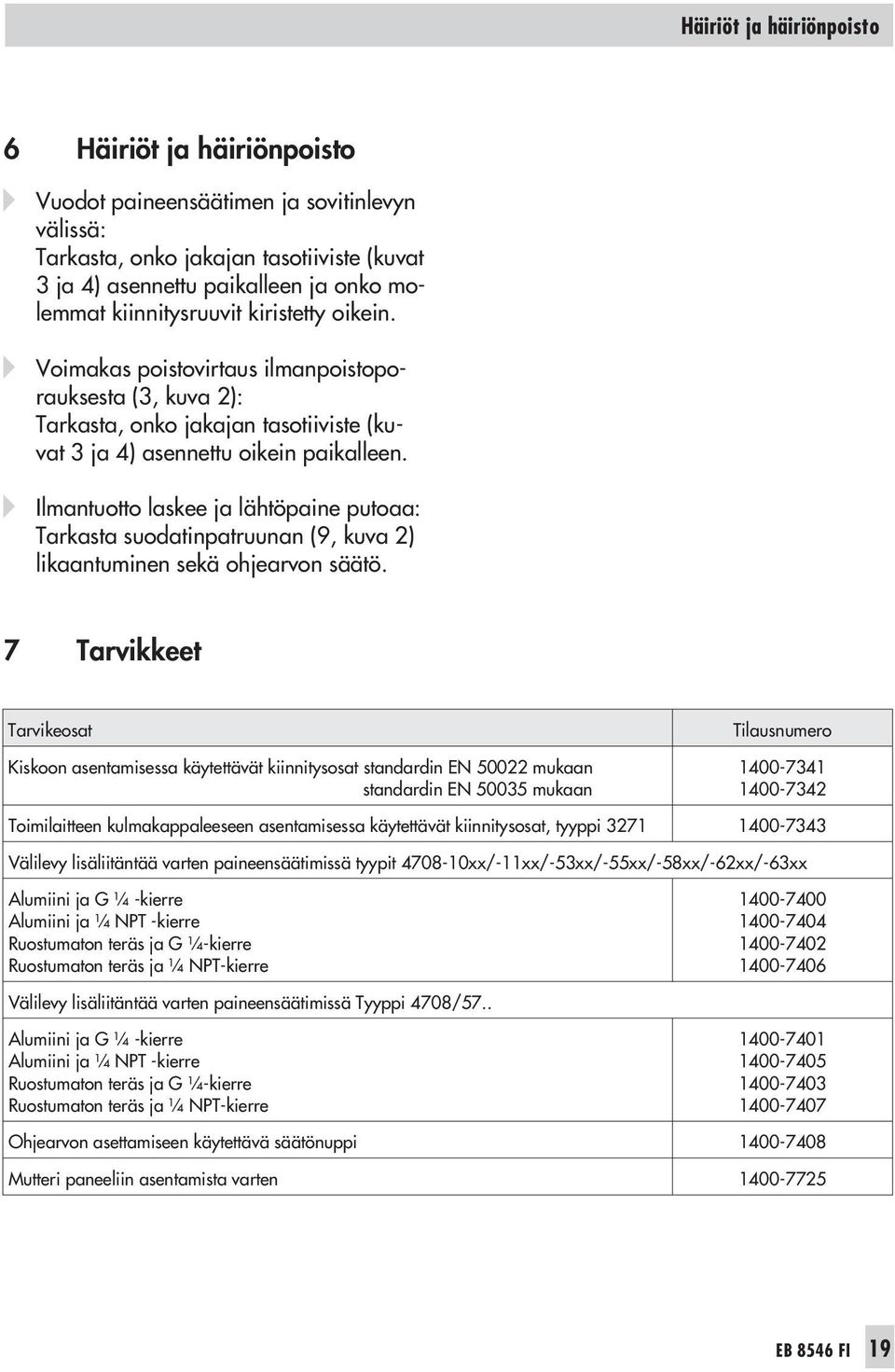 Ilmantuotto laskee ja lähtöpaine putoaa: Tarkasta suodatinpatruunan (9, kuva 2) likaantuminen sekä ohjearvon säätö.