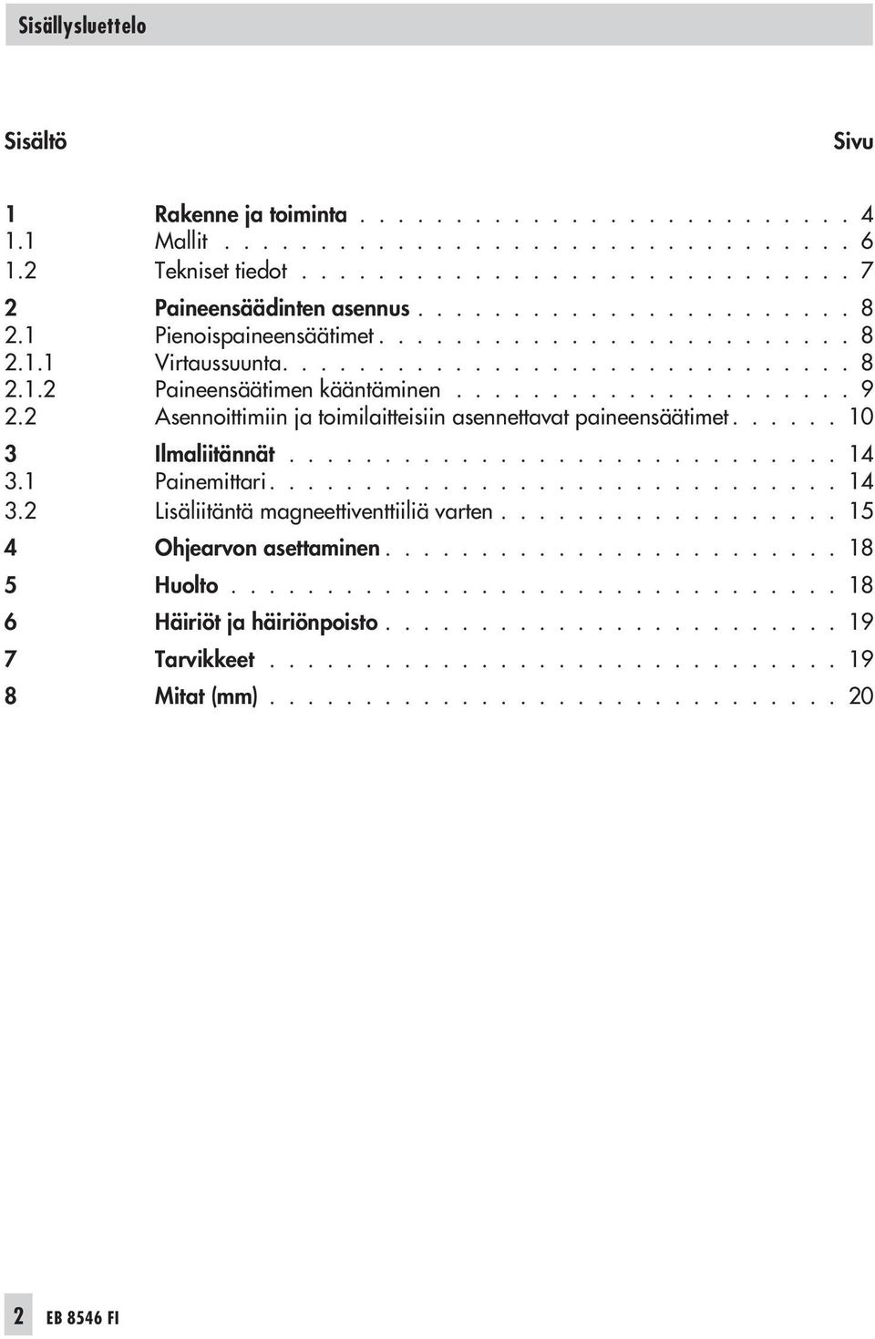 2 Asennoittimiin ja toimilaitteisiin asennettavat paineensäätimet...... 10 3 Ilmaliitännät............................. 14 3.1 Painemittari.............................. 14 3.2 Lisäliitäntä magneettiventtiiliä varten.