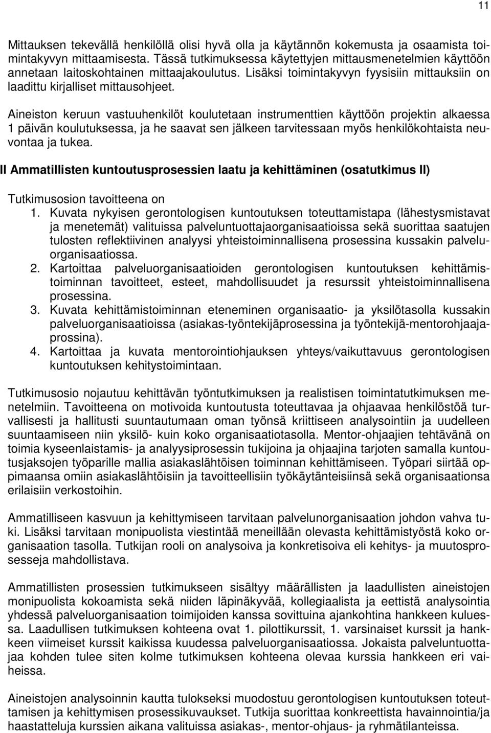 Aineiston keruun vastuuhenkilöt koulutetaan instrumenttien käyttöön projektin alkaessa 1 päivän koulutuksessa, ja he saavat sen jälkeen tarvitessaan myös henkilökohtaista neuvontaa ja tukea.