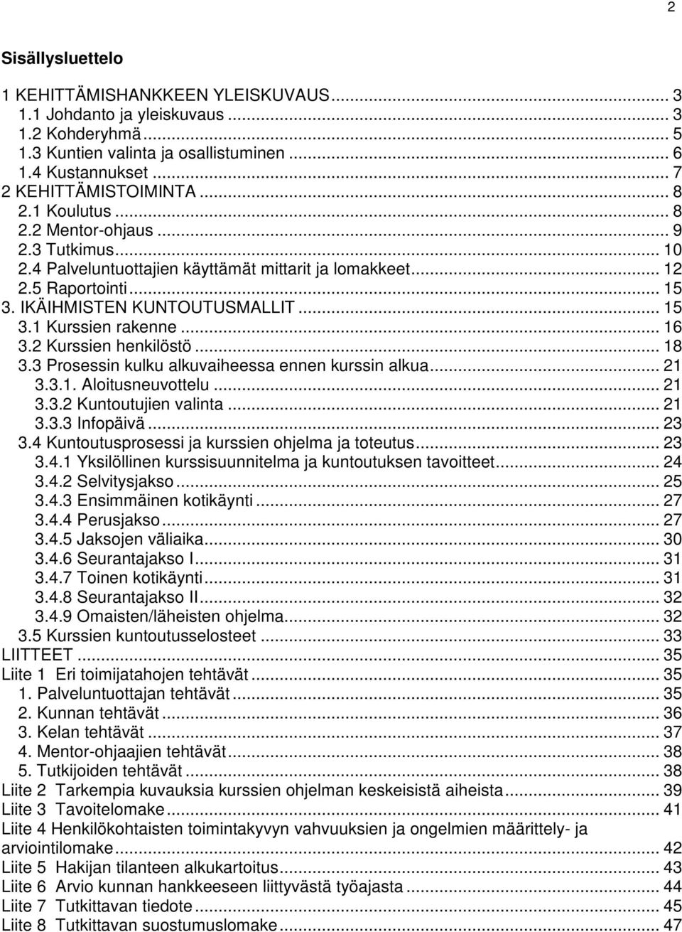 .. 16 3.2 Kurssien henkilöstö... 18 3.3 Prosessin kulku alkuvaiheessa ennen kurssin alkua... 21 3.3.1. Aloitusneuvottelu... 21 3.3.2 Kuntoutujien valinta... 21 3.3.3 Infopäivä... 23 3.