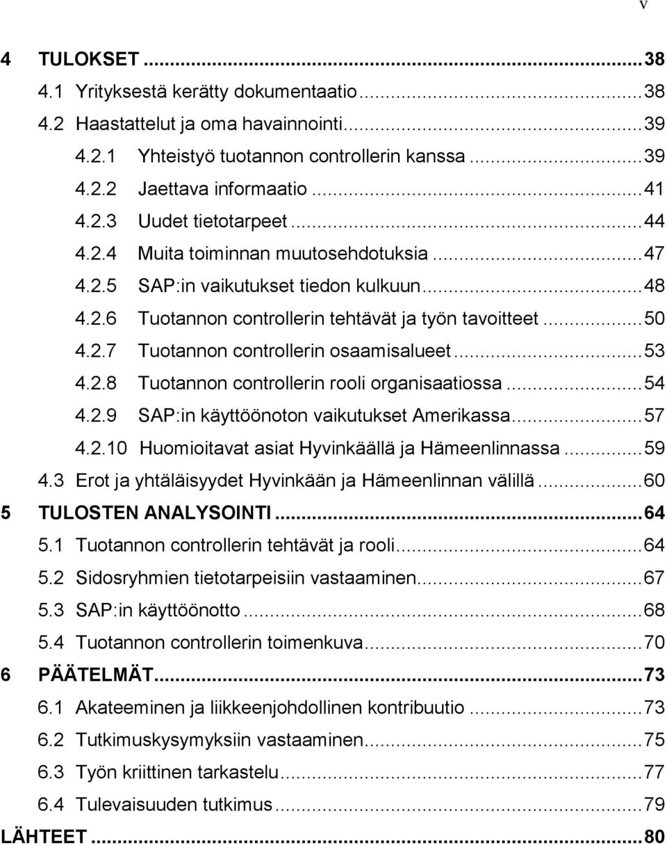 .. 53 4.2.8 Tuotannon controllerin rooli organisaatiossa... 54 4.2.9 SAP:in käyttöönoton vaikutukset Amerikassa... 57 4.2.10 Huomioitavat asiat Hyvinkäällä ja Hämeenlinnassa... 59 4.