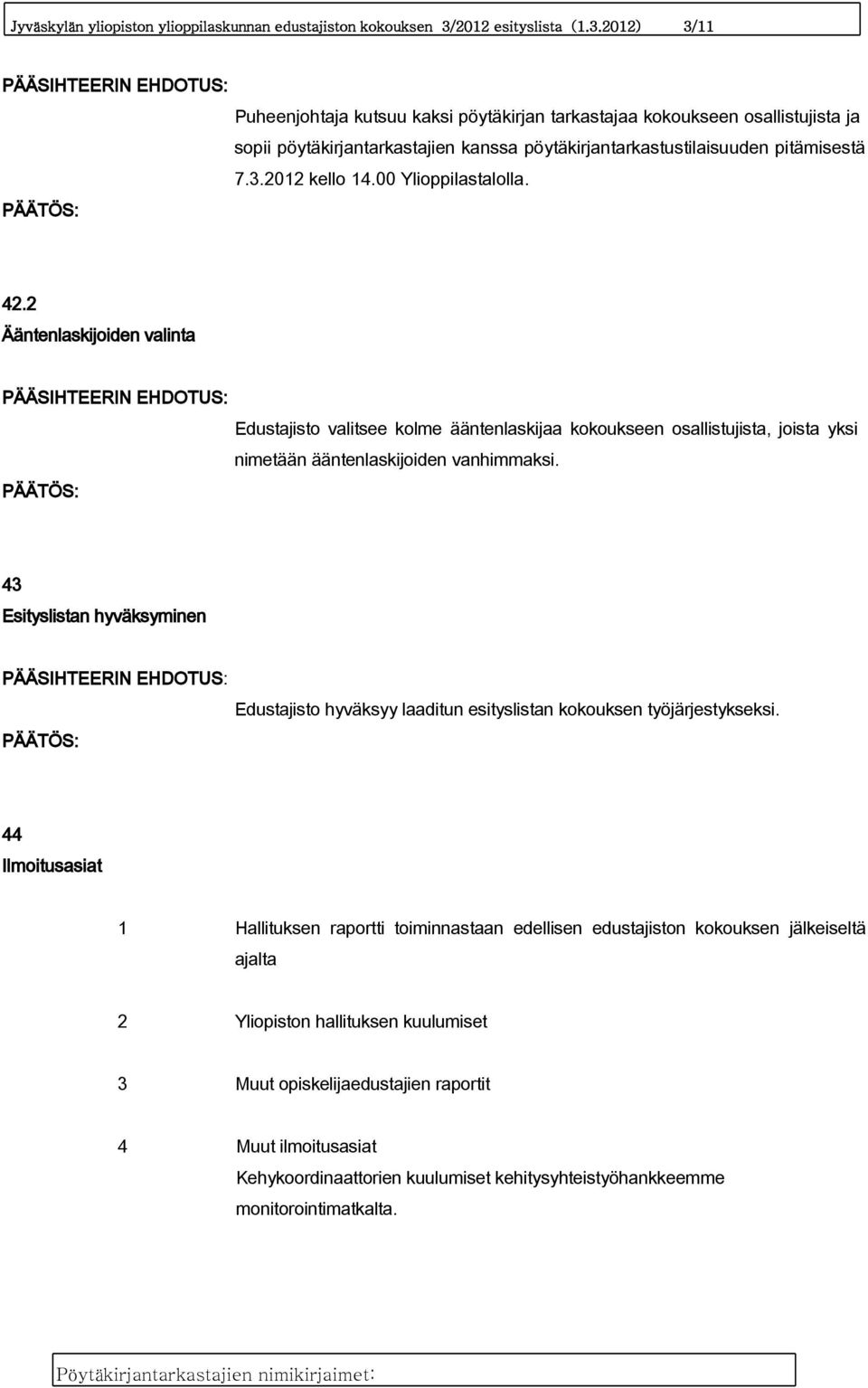 2012) 3/11 PÄÄSIHTEERIN EHDOTUS: Puheenjohtaja kutsuu kaksi pöytäkirjan tarkastajaa kokoukseen osallistujista ja sopii pöytäkirjantarkastajien kanssa pöytäkirjantarkastustilaisuuden pitämisestä 7.3.2012 kello 14.