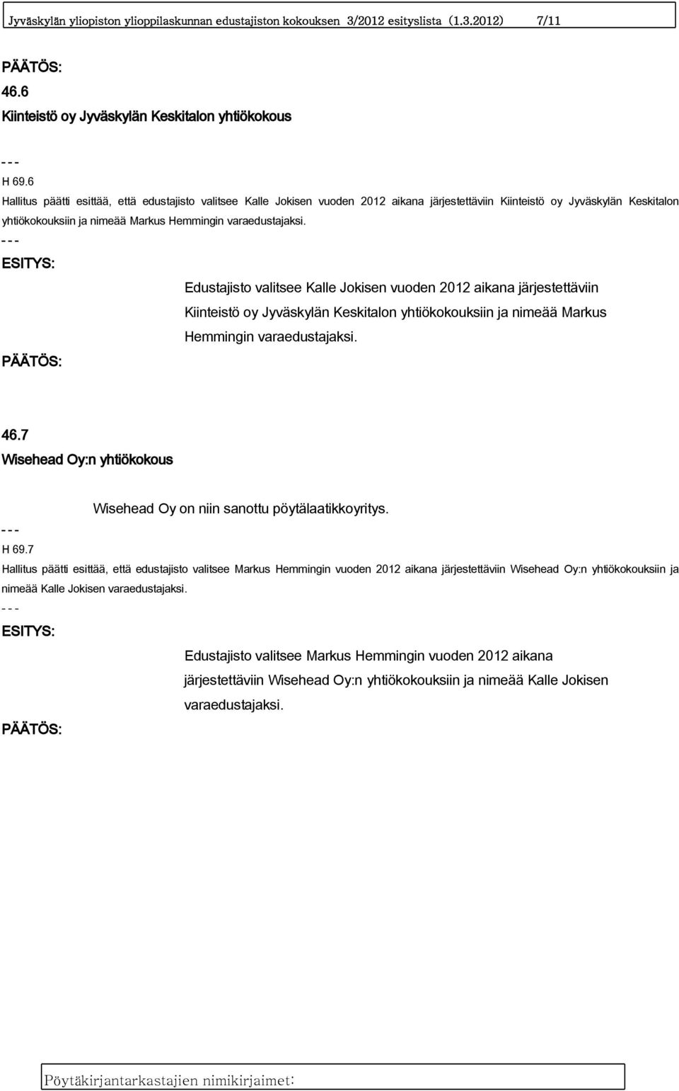 Edustajisto valitsee Kalle Jokisen vuoden 2012 aikana järjestettäviin Kiinteistö oy Jyväskylän Keskitalon yhtiökokouksiin ja nimeää Markus Hemmingin varaedustajaksi. 46.