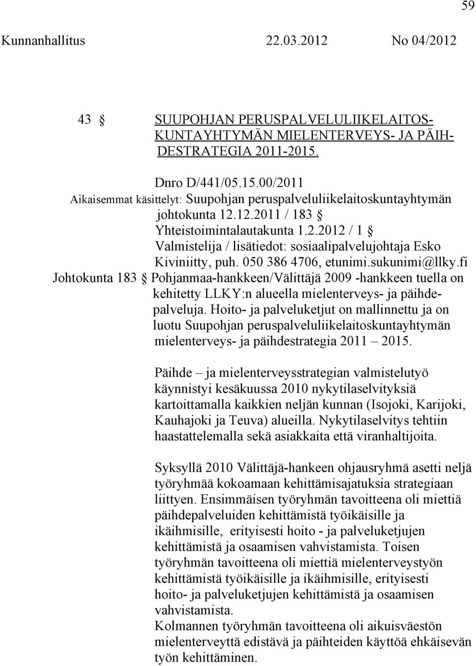 fi Johtokunta 183 Pohjanmaa-hankkeen/Välittäjä 2009 -hankkeen tuella on kehitetty LLKY:n alueella mielenterveys- ja päihdepalveluja.