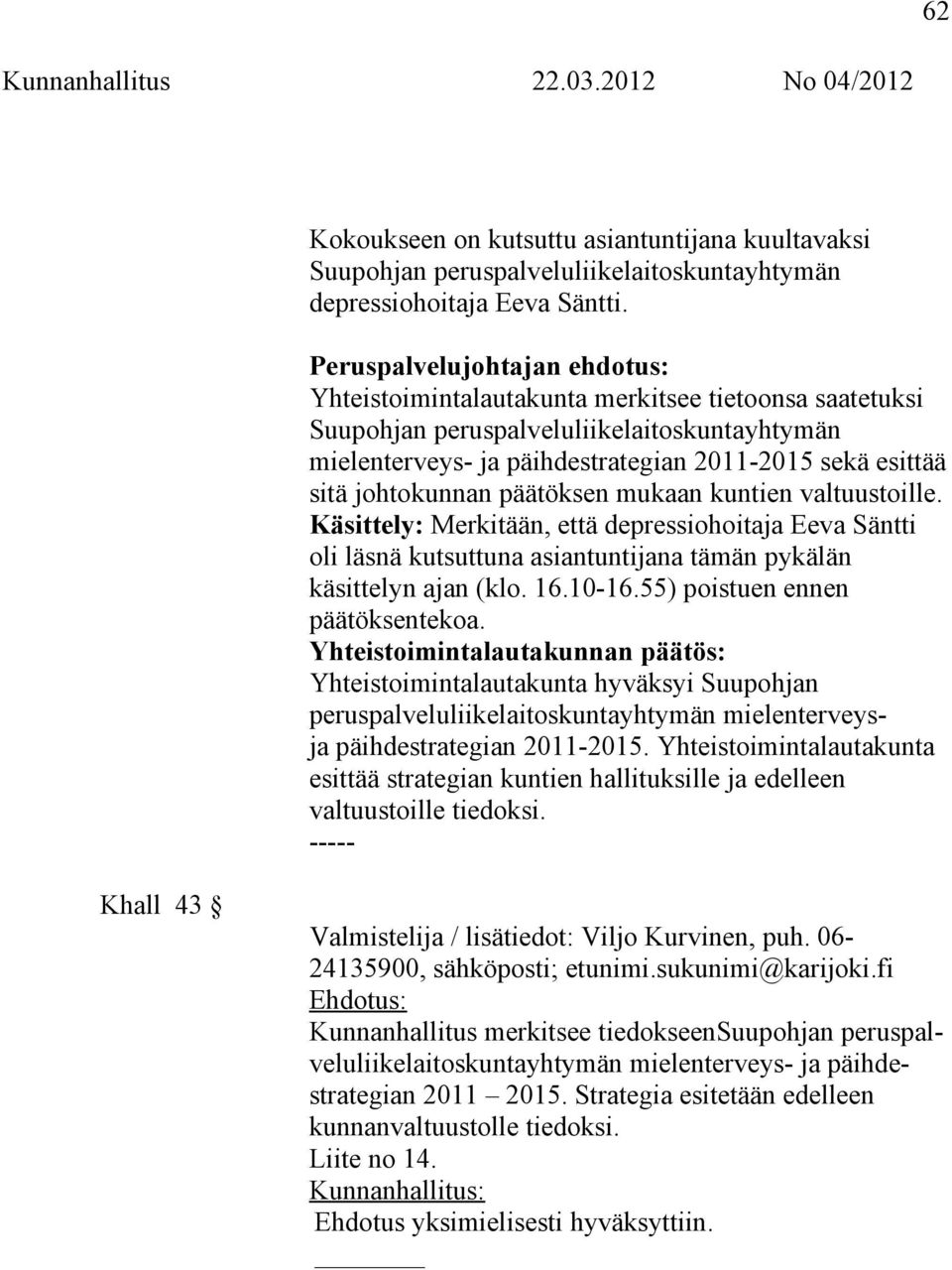 johtokunnan päätöksen mukaan kuntien valtuustoille. Käsittely: Merkitään, että depressiohoitaja Eeva Säntti oli läsnä kutsuttuna asiantuntijana tämän pykälän käsittelyn ajan (klo. 16.10-16.