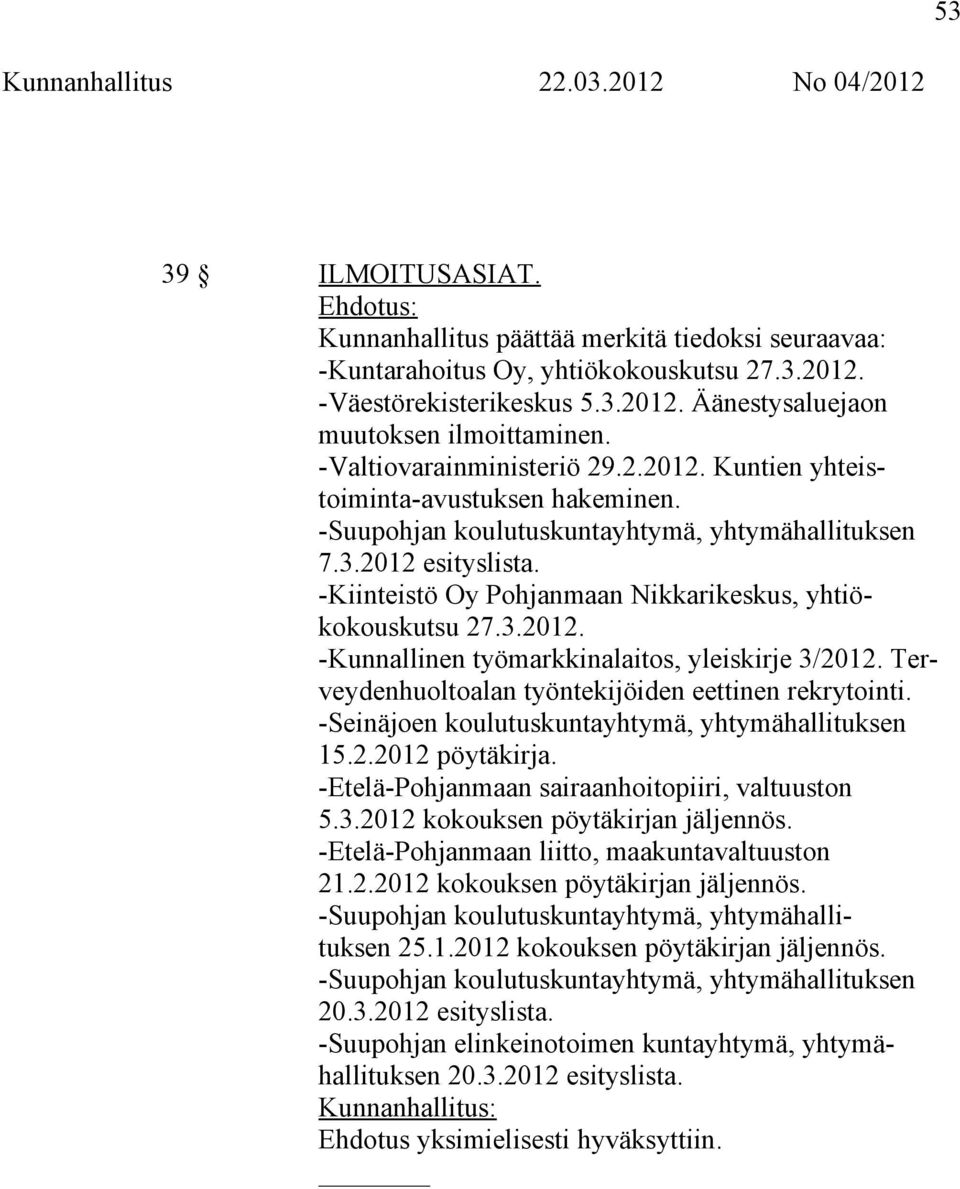 -Kiinteistö Oy Pohjanmaan Nikkarikeskus, yhtiökokouskutsu 27.3.2012. -Kunnallinen työmarkkinalaitos, yleiskirje 3/2012. Terveydenhuoltoalan työntekijöiden eettinen rekrytointi.