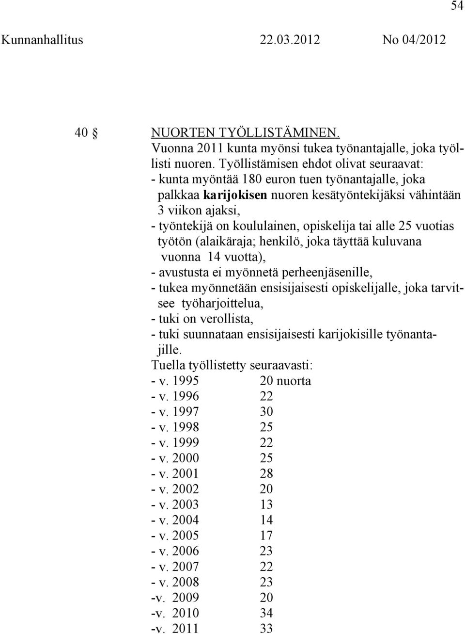 opiskelija tai alle 25 vuotias työtön (alaikäraja; henkilö, joka täyttää kuluvana vuonna 14 vuotta), - avustusta ei myönnetä perheenjäsenille, - tukea myönnetään ensisijaisesti opiskelijalle, joka